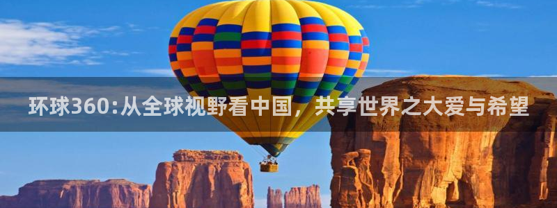 极悦娱乐4：环球360:从全球视野看中国，共享世界之大爱与希望