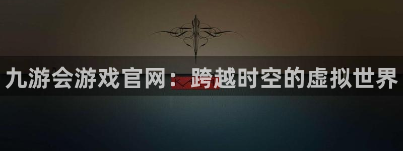 极悦娱乐游戏：九游会游戏官网：跨越时空的虚拟世界