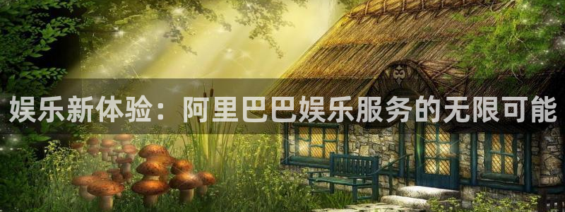 极悦娱乐体育代理：娱乐新体验：阿里巴巴娱乐服务的无限可能