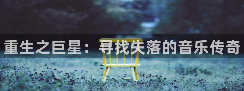 极悦娱乐4官网：重生之巨星：寻找失落的音乐传奇