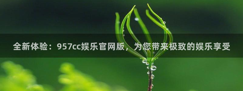 南宫极悦娱乐官网下载链接：全新体验：957cc娱乐官网版，为您带来极致的娱乐享受