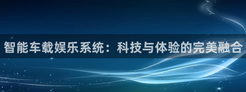 极悦娱乐在线下载：智能车载娱乐系统：科技与体验的完美融合