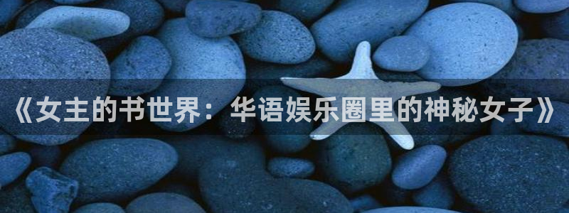极悦娱乐官网入口：《女主的书世界：华语娱乐圈里的神秘女子》