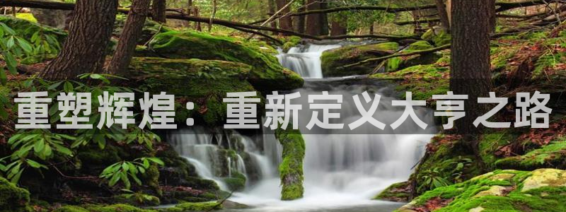 极悦娱乐体育凯捷登陆：重塑辉煌：重新定义大亨之路