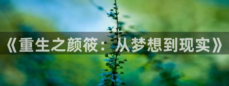 极悦娱乐体育平台注册：《重生之颜筱：从梦想到现实》